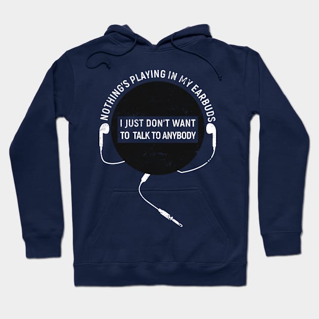 Nothing's playing in my earbuds. I just don't want to talk to anybody. Hoodie by Gold Wings Tees